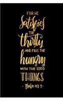 For He Satisfies the Thirsty and Fill the Hungry with Good Things: Psalms 107:9: An Inspirational Journal to Get You Motivated !