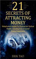 21 Secrets of Attracting Money: Metaphysical Insights for Physical and Spiritual Wealth-Including 9 Do-It-Yourself Energy Experiments