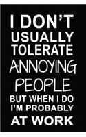 I Don't Usually Tolerate Annoying People, But When I Do I'm Probably at Work