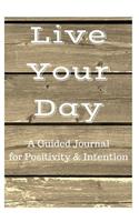 Live Your Day: A Guided Journal for Positivity & Intention