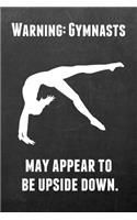 Warning: Gymnasts May Appear to Be Upside Down.: Gymnastics Notebook Journal - A Great Present for Girl Gymnasts