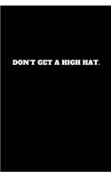 Don't Get a High Hat.: Unruled Notebook, Unlined Journal, Unlimited Handbook