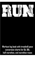 Run: Workout Log Book with Treadmill Pace Conversion Charts for 5k, 10k, Half Marathon, and Marathon Races