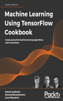 Machine Learning Using TensorFlow Cookbook: Create powerful machine learning algorithms with TensorFlow