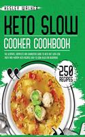 Keto Slow Cooker Cookbook: The Ultimate, Complete and Exhaustive Guide to Keto Diet with 250 Tasty and Yummy Keto Recipes Easy to Cook Also for Beginners