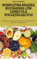 Kompletna KsiĄŻka Kucharska Low Carbo Dla PoczĄtkujĄcych