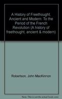 A History of Freethought, Ancient and Modern: To the Period of the French Revolution (A history of freethought, ancient & modern)