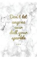 Don't Let Anyone Ever Dull Your Sparkle: Positive Notebook Journal 120-Page Lined for Female Empowerment - Marble + Gold(1 Girl Power Journals)