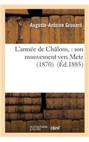 L'Armée de Châlons: Son Mouvement Vers Metz 1870: (Histoire)