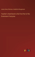 Teacher's Hand-book to the First Part of the Grammaire Française