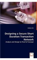 Designing a Secure Short Duration Transaction Network - Analysis and Design to Proof of Concept