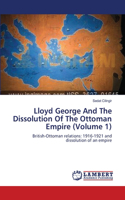 Lloyd George And The Dissolution Of The Ottoman Empire (Volume 1)