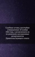 Sudebnye ustavy, vysochajshe utverzhdennye 20 noyabrya 1864 goda, s razyasneniem ih po resheniyam kassatsionnyh departamentov Pravitelstvuyuschego senata