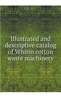 Illustrated and Descriptive Catalog of Whitin Cotton Waste Machinery