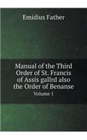 Manual of the Third Order of St. Francis of Assis gallrd also the Order of Benanse Volume 1