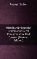 Mittelniederdeutsche Grammatik: Nebst Chrestomathie Und Glossar (German Edition)