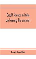 Occult science in India and among the ancients: with an account of their mystic initiations and the history of spiritism