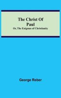 Christ Of Paul; Or, The Enigmas of Christianity