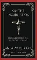 On the Incarnation: Encountering the Incarnate Word (Grapevine Press)