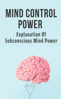 Mind Control Power: Explanation Of Subconscious Mind Power: Mind Your Power