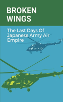 Broken Wings: The Last Days Of Japanese Army Air Empire: Japanese Army Air Force Ww2