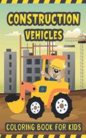 Construction Vehicles Coloring Book For Kids: A Fun Activity Book for Kids Filled with Big Trucks Cranes Diggers and Dumpers - Tractors Bulldozers Steam Rollers Excavator Coloring Book for Kids 