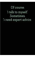Of course I talk to myself. Sometimes I need expert advice