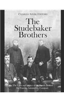 Studebaker Brothers: The Lives and Legacy of the Family Behind the Famous Automobile Company