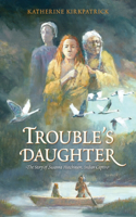 Trouble's Daughter: The Story of Susanna Hutchinson, Indian Captive