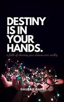 Destiny is in your hands.: A fable of choosing your dreams over reality...