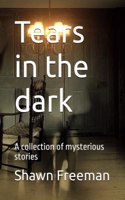 Tears in the dark: A collection of the mysterious horror stories