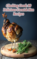 Clucking Good: 99 Delicious Cornish Hen Recipes