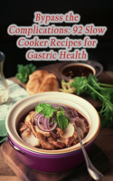 Bypass the Complications: 92 Slow Cooker Recipes for Gastric Health