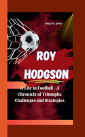 Roy Hodgson: A Life In Football - A Chronicle of Triumphs, Challenges and Strategies.