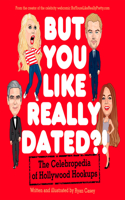 But You Like Really Dated?!: The Celebropedia of Hollywood Hookups