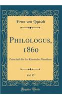 Philologus, 1860, Vol. 15: Zeitschrift Fur Das Klassische Alterthum (Classic Reprint)