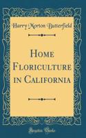 Home Floriculture in California (Classic Reprint)