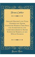 Gregor's Bischof's von Nyssa Gespräch mit Seiner Schwester Makrina Über Seele und Auferstehung und Lebensbeschreibung Seiner Schwester Makrina an den Mönch Olympios (Classic Reprint)