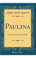 Paulina: Roman des Temps Apostoliques (Classic Reprint)