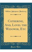 Catherine, And, Lovel the Widower, Etc (Classic Reprint)