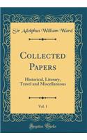 Collected Papers, Vol. 1: Historical, Literary, Travel and Miscellaneous (Classic Reprint)