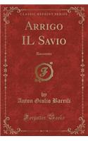 Arrigo Il Savio: Racconto (Classic Reprint)