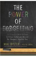 The Power of Forgetting: Six Essential Skills to Clear Out Brain Clutter and Become the Sharpest, Smartest You