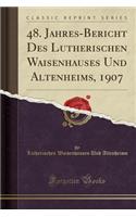 48. Jahres-Bericht Des Lutherischen Waisenhauses Und Altenheims, 1907 (Classic Reprint)