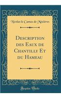 Description des Eaux de Chantilly Et du Hameau (Classic Reprint)