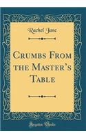 Crumbs from the Master's Table (Classic Reprint)