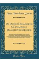 De Deorum Romanorum Cognominibus Quaestiones Selectae: Dissertatio Inauguralis Philologica Quam Consensu Et Auctoritate Amplissimi Philosophorum Ordinis in Universitate Fridericiana Halensi Cum Vitebergensi Consociata Ad Summos in Philosophia Honor