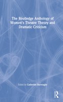 Routledge Anthology of Women's Theatre Theory and Dramatic Criticism