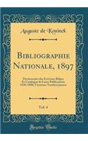 Bibliographie Nationale, 1897, Vol. 4: Dictionnaire Des Ecrivains Belges Et Catalogue de Leurs Publications 1830-1880; Vacarisas-Vandercruyssen (Classic Reprint): Dictionnaire Des Ecrivains Belges Et Catalogue de Leurs Publications 1830-1880; Vacarisas-Vandercruyssen (Classic Reprint)