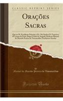 OraÃ§Ãµes Sacras: Que Ao M. Excellente Principe O Ex. Mo Senhor D. Francisco de Lemos de Faria, Bispo Conde de ArganÃ¬l, Dedicou Manoel de Macedo Pereira de Vascencellos, Presbytero Secular (Classic Reprint)